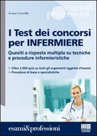I Test dei Concorsi per Infermiere. Quesiti a Risposta Multipla Su Tecniche e Procedure Infermieristiche