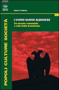 L'uomo nuovo albanese. Tra morale comunista e crisi della transizione L'uomo nuovo albanese. Tra morale comunista e crisi della transizione