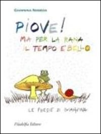 Piove! Ma per la rana il tempo è bello. Le poesie di Giannina Piove! Ma per la rana il tempo è bello. Le poesie di Giannina
