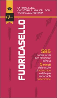 Fuoricasello 2011. 585 locali sicuri per mangiare bene a 5 minuti dalle uscite di autostrade e delle più importanti superstrade Fuoricasello 2011. 585 locali sicuri per mangiare bene a 5 minuti dalle uscite di autostrade e delle più importanti superstrade