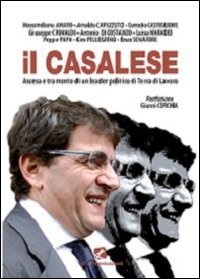 Il Casalese. Ascesa e tramonto di un leader politico di terra di lavoro Il Casalese. Ascesa e tramonto di un leader politico di terra di lavoro