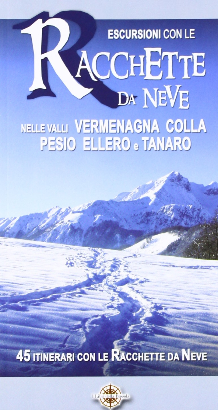 Escursioni con le racchette da neve nelle valli Vermenagna, Colla, Pesio, Ellero e Tanaro. 45 itinerari con le racchette da neve Escursioni con le racchette da neve nelle valli Vermenagna, Colla, Pesio, Ellero e Tanaro. 45 itinerari con le racchette da neve