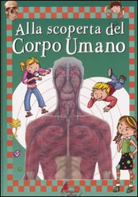 Alla scoperta del corpo umano. Ediz. illustrata Alla scoperta del corpo umano. Ediz. illustrata