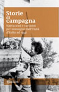Storie di campagna. Narrazioni e racconti dall'unità d'Italia ad oggi. Con DVD. Storie di campagna. Narrazioni e racconti dall'unità d'Italia ad oggi. Con DVD.