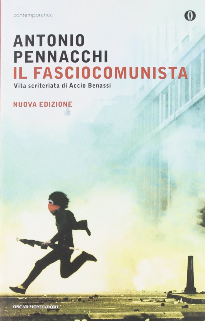 Il Fasciocomunista. Vita Scriteriata di Accio Benassi Il Fasciocomunista. Vita Scriteriata di Accio Benassi