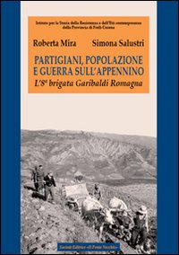 Partigiani, popolazione e guerra sull'Appennino. L'8ª brigata Garibaldi Romagna Partigiani, popolazione e guerra sull'Appennino. L'8ª brigata Garibaldi Romagna