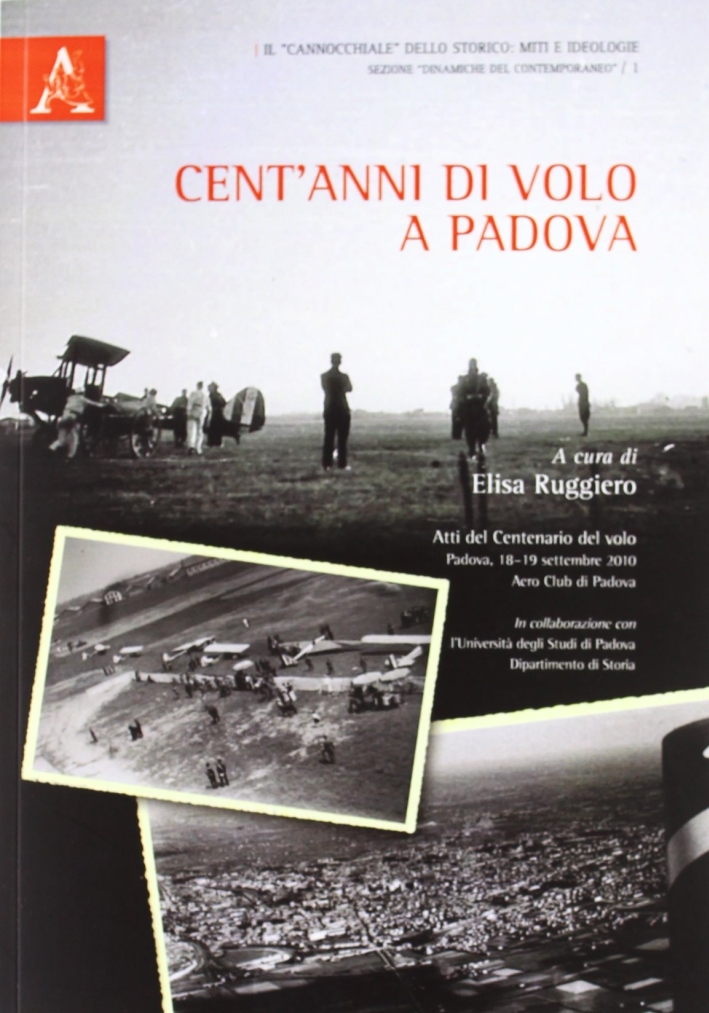 Cent'anni di volo a Padova. Atti del Convegno del volo (Padova, 18-19 settembre 2010) Cent'anni di volo a Padova. Atti del Convegno del volo (Padova, 18-19 settembre 2010)