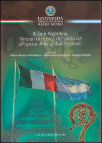 Italia e Argentina. Itinerari di ricerca dall'antichità all'epoca della globalizzazione Italia e Argentina. Itinerari di ricerca dall'antichità all'epoca della globalizzazione