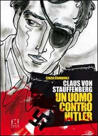 Claus von Stauffenberg. Un uomo contro Hitler Claus von Stauffenberg. Un uomo contro Hitler