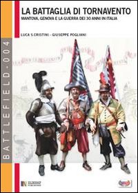 La battaglia di Tornavento. Mantova, Genova e la guerra dei 30 anni in Italia La battaglia di Tornavento. Mantova, Genova e la guerra dei 30 anni in Italia