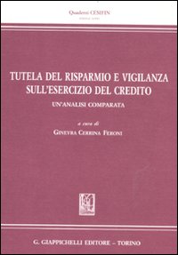 Tutela del risparmio e vigilanza sull'esercizio del credito. Un'analisi comparata. Tutela del risparmio e vigilanza sull'esercizio del credito. Un'analisi comparata.