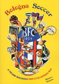 Bologna Soccer. A Tifare Bologna non ci si Annoia Mai. con CD Audio