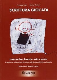 Scrittura giocata. Lingua parlata, disegnata, scritta e giocata. Proposte per un laboratorio di scrittura nella scuola dell'infanzia e primaria