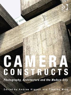 Camera Constructs. Photography, Architecture and the Modern City