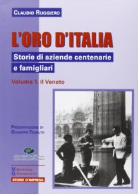 L'oro d'Italia. Storie di aziende centenarie e famigliari. Vol. 1: Il Veneto