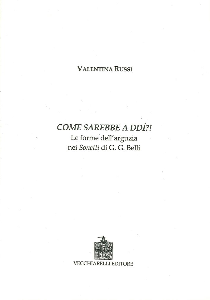 Come sarebbe a ddì? Le forme dell'arguzia nei Sonetti di G.G. Belli Come sarebbe a ddì? Le forme dell'arguzia nei Sonetti di G.G. Belli