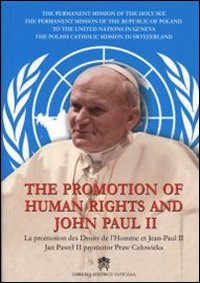 The promotion of human rights and John Paul II. Ediz. inglese, francese e polacca The promotion of human rights and John Paul II. Ediz. inglese, francese e polacca
