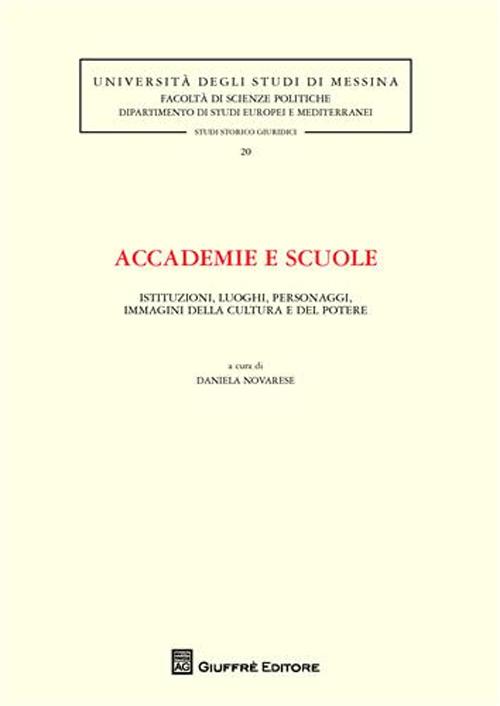 Accademie e scuole. Istituzioni, luoghi, personaggi, immagini della cultura e del potere Accademie e scuole. Istituzioni, luoghi, personaggi, immagini della cultura e del potere