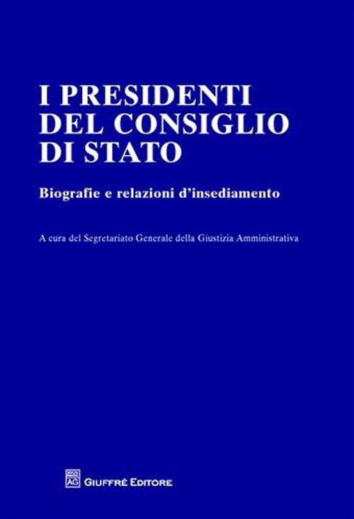 I presidenti del Consiglio di Stato. Biografie e relazioni d'insediamento I presidenti del Consiglio di Stato. Biografie e relazioni d'insediamento