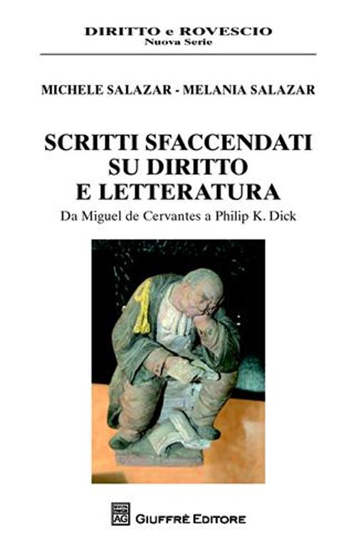 Scritti sfaccendati su diritto e letteratura. Da Miguel de Cervantes a Philip K. Dick Scritti sfaccendati su diritto e letteratura. Da Miguel de Cervantes a Philip K. Dick