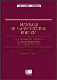 Manuale di manutenzione edilizia. Valutazione del degrado e programmazione della manutenzione. Ediz. illustrata Manuale di manutenzione edilizia. Valutazione del degrado e programmazione della manutenzione. Ediz. illustrata