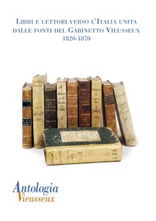 Antologia Vieusseux (2011) vol. 49-50. Libri e lettori verso l italia unita: dalle fonti del gabinetto vieusseux. 1820-1870 Antologia Vieusseux (2011) vol. 49-50. Libri e lettori verso l italia unita: dalle fonti del gabinetto vieusseux. 1820-1870
