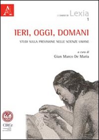 Ieri, oggi, domani. Studi sulla previsione nelle scienze umane Ieri, oggi, domani. Studi sulla previsione nelle scienze umane
