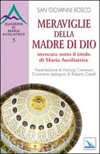 Meraviglie della Madre di Dio invocata sotto il titolo di Maria Ausiliatrice Meraviglie della Madre di Dio invocata sotto il titolo di Maria Ausiliatrice