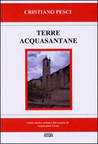 Terra acquasantane. Guida storico artistica del comune di Acquasanta Terme Terra acquasantane. Guida storico artistica del comune di Acquasanta Terme