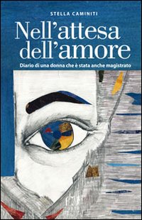 Nell'attesa dell'amore. Diario di una donna che è stata anche magistrato Nell'attesa dell'amore. Diario di una donna che è stata anche magistrato