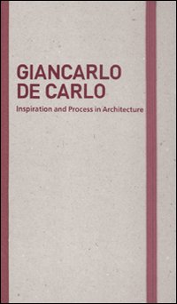 Inspiration and process in architecture. Giancarlo De Carlo. Ediz. illustrata Inspiration and process in architecture. Giancarlo De Carlo. Ediz. illustrata