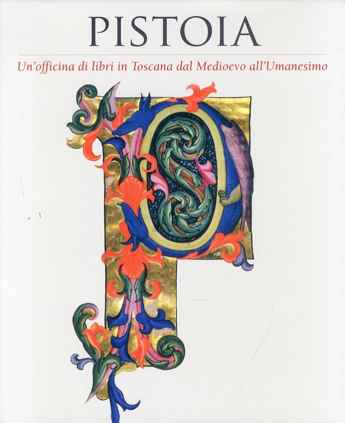 Pistoia. Un'officina di libri in Toscana dal Medioevo all'Umanesimo Pistoia. Un'officina di libri in Toscana dal Medioevo all'Umanesimo