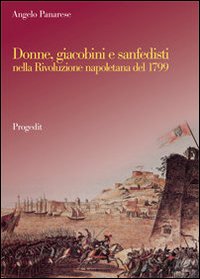 Donne, giacobini e sanfedisti nella Rivoluzione napoletana del 1799 Donne, giacobini e sanfedisti nella Rivoluzione napoletana del 1799