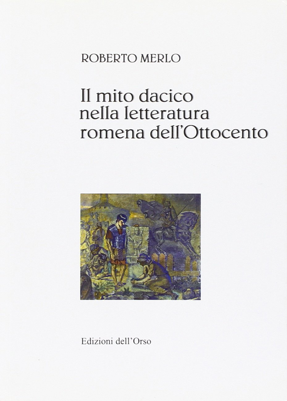 Il mito dacico nella letteratura romena dell'Ottocento Il mito dacico nella letteratura romena dell'Ottocento