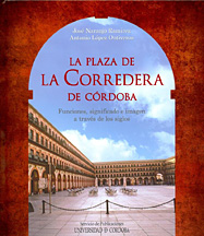 La plaza de la corredera de cordoba. funciones, significado e imagen a traves de los siglos La plaza de la corredera de cordoba. funciones, significado e imagen a traves de los siglos