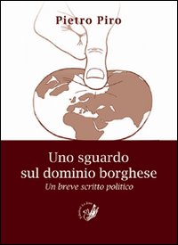 Uno sguardo sul dominio borghese. Un breve scritto politico Uno sguardo sul dominio borghese. Un breve scritto politico