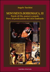Monumenta borromaica III. Parole di Dio, parroci e popolo. Prove di predicazione del clero lombardo Monumenta borromaica III. Parole di Dio, parroci e popolo. Prove di predicazione del clero lombardo