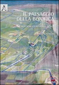 Il paesaggio della bonifica. Architetture e paesaggi d'acqua Il paesaggio della bonifica. Architetture e paesaggi d'acqua