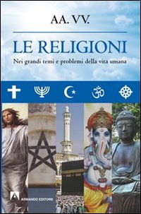 Le religioni. Nei grandi temi e problemi della vita umana Le religioni. Nei grandi temi e problemi della vita umana