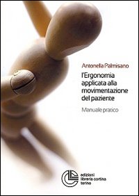 L'ergonomia applicata alla movimentazione del paziente. Manuale pratico L'ergonomia applicata alla movimentazione del paziente. Manuale pratico