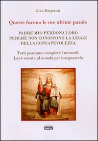 Queste furono le sue ultime parole. Padre mio perdona loro perché non conoscono la legge della consapevolezza Queste furono le sue ultime parole. Padre mio perdona loro perché non conoscono la legge della consapevolezza