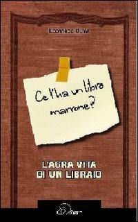 Ce l'ha un libro marrone? L'agra vita di un libraio Ce l'ha un libro marrone? L'agra vita di un libraio