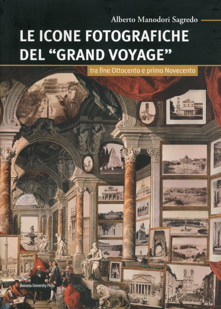Le icone fotografiche del Grand Voyage tra fine Ottocento e primo Novecento Le icone fotografiche del Grand Voyage tra fine Ottocento e primo Novecento
