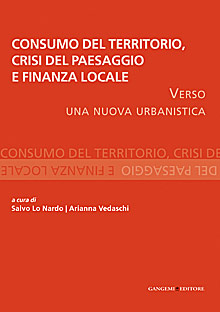 Consumo del Territorio, Crisi del Paesaggio e Finanza Locale. Verso una nuova urbanistica Consumo del Territorio, Crisi del Paesaggio e Finanza Locale. Verso una nuova urbanistica