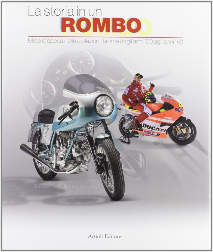 La storia in un rombo. Moto d'epoca nelle collezioni italiane dagli anni '50 agli anni '80. Ediz. illustrata La storia in un rombo. Moto d'epoca nelle collezioni italiane dagli anni '50 agli anni '80. Ediz. illustrata