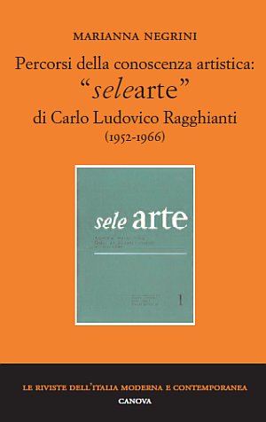 Percorsi della conoscenza artistica: «selearte» di Carlo Ludovico Ragghianti (1952-1966) Percorsi della conoscenza artistica: «selearte» di Carlo Ludovico Ragghianti (1952-1966)