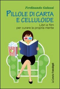 Pillole di carta e celluloide. Libri e film per curare la propria mente Pillole di carta e celluloide. Libri e film per curare la propria mente