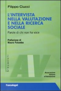 L'intervista nella valutazione e nella ricerca sociale. Parole di chi non ha voce L'intervista nella valutazione e nella ricerca sociale. Parole di chi non ha voce