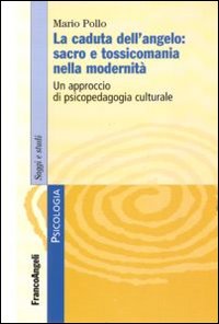 La caduta dell'angelo: sacro e tossicomania nella modernità. Un approccio di psicopedagogia culturale La caduta dell'angelo: sacro e tossicomania nella modernità. Un approccio di psicopedagogia culturale