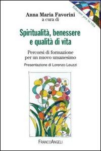 Spiritualità, benessere e qualità di vita. Percorsi di formazione per un nuovo umanesimo Spiritualità, benessere e qualità di vita. Percorsi di formazione per un nuovo umanesimo